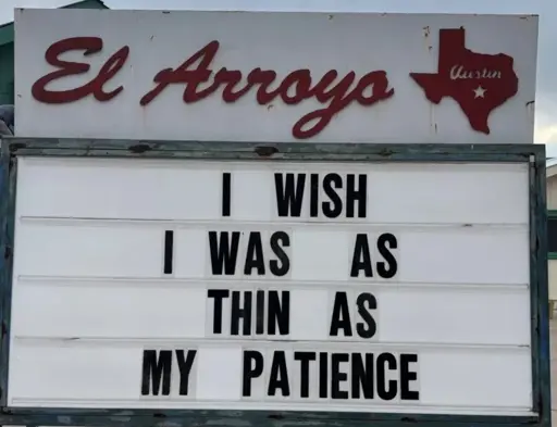 El Arroyo sign for 2025.02.06: "I wish I was as thin as my patience"